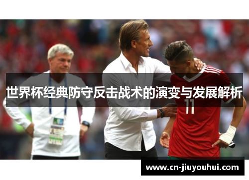 世界杯经典防守反击战术的演变与发展解析