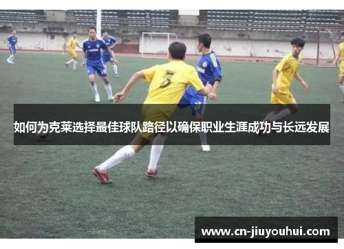如何为克莱选择最佳球队路径以确保职业生涯成功与长远发展