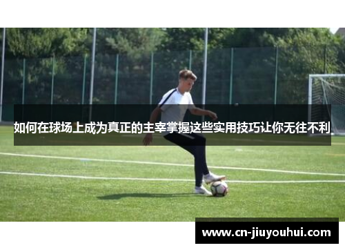 如何在球场上成为真正的主宰掌握这些实用技巧让你无往不利
