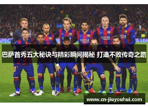 巴萨首秀五大秘诀与精彩瞬间揭秘 打造不败传奇之路