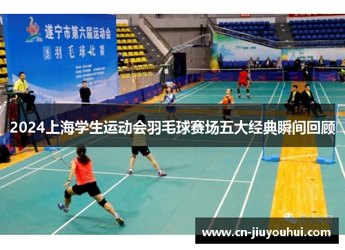 2024上海学生运动会羽毛球赛场五大经典瞬间回顾