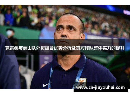 克雷桑与泰山队外援组合优势分析及其对球队整体实力的提升