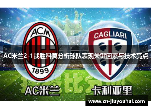 AC米兰2-1战胜科莫分析球队表现关键因素与技术亮点