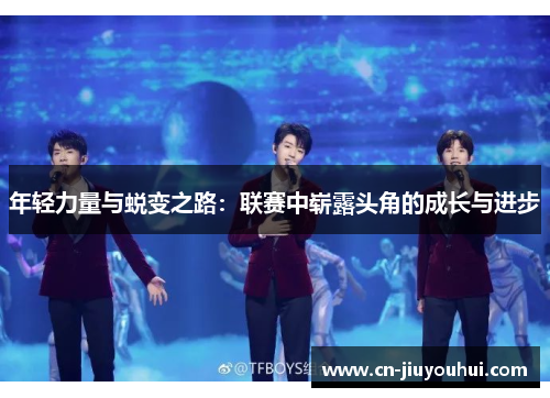 年轻力量与蜕变之路：联赛中崭露头角的成长与进步
