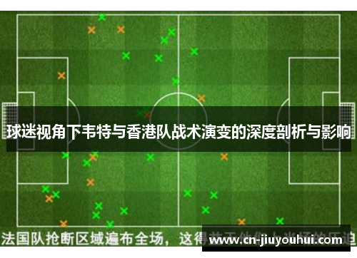 球迷视角下韦特与香港队战术演变的深度剖析与影响