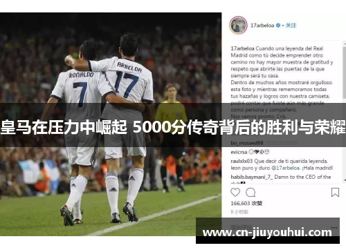 皇马在压力中崛起 5000分传奇背后的胜利与荣耀